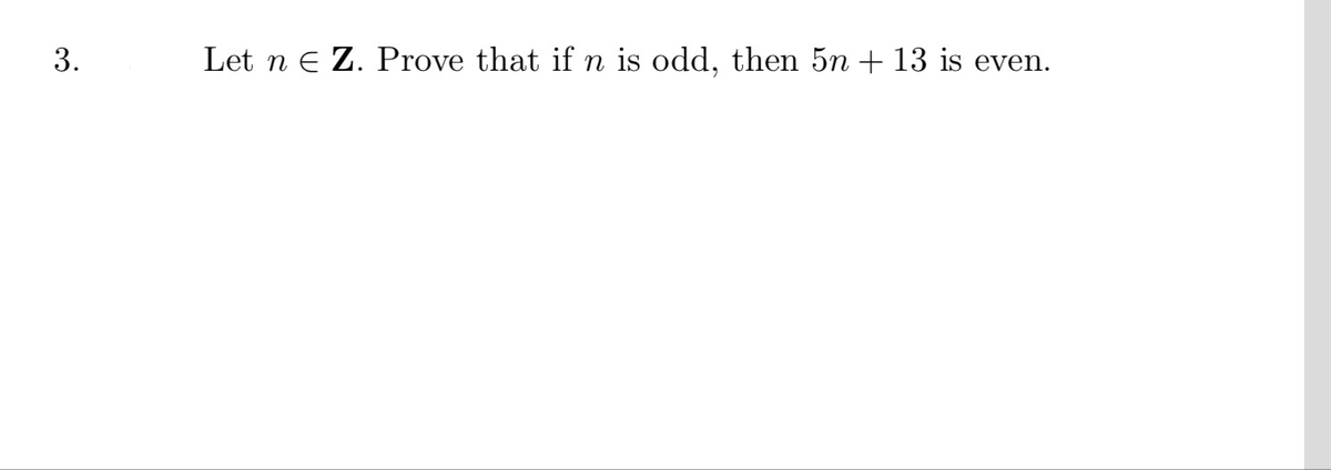 3.
Let n e Z. Prove that if n is odd, then 5n + 13 is even.
