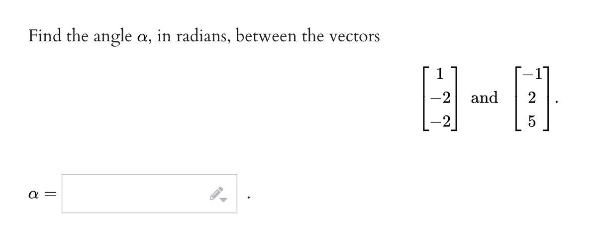 Find the angle a, in radians, between the vectors
-
ܘܘ
ܗ
ܚ
-2
and
25