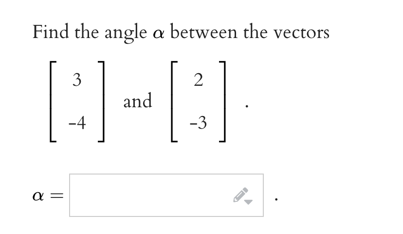 Find the angle a between the vectors
3
2
[B]
and
-4
-3
α α=
←