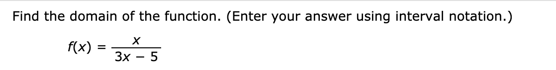 Find the domain of the function. (Enter your answer using interval notation.)
х
f(x)
3x – 5
Зх —
