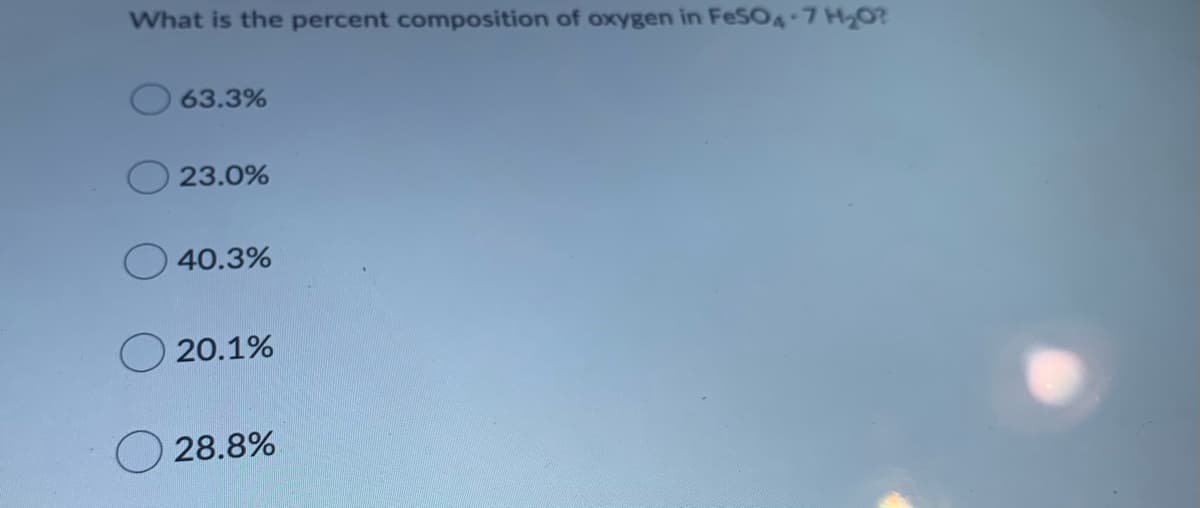 What is the percent composition of oxygen in FeSOA 7 H20?
63.3%
23.0%
40.3%
20.1%
28.8%
