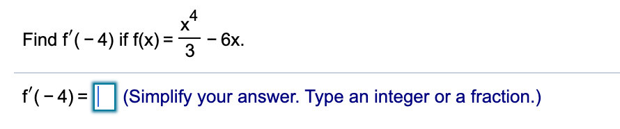 4
Find f'(- 4) if f(x) =
6х.
3
f'(- 4) = || |(Simplify your answer. Type an integer or a fraction.)
