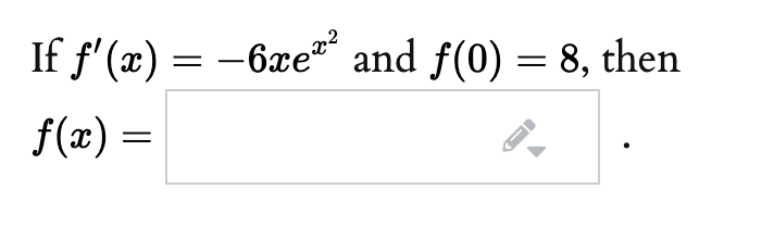 If f'(x) = -6xe" and f(0) = 8, then
f(x) =
