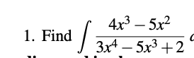 1. Find the integral of \(\frac{4x^3 - 5x^2}{3x^4 - 5x^3 + 2}\) with respect to \(x\).