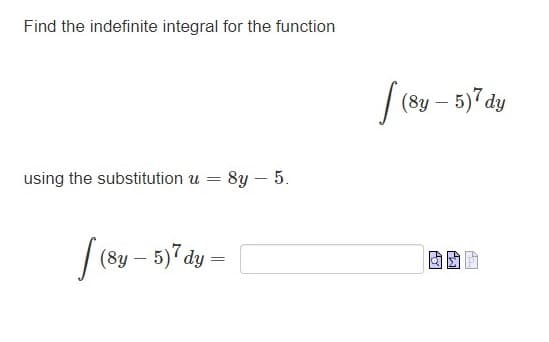 Find the indefinite integral for the function
using the substitution u
=
[(8y-5)7 dy
=
8y - 5.
[(8
(8y
By – 5)7 dy