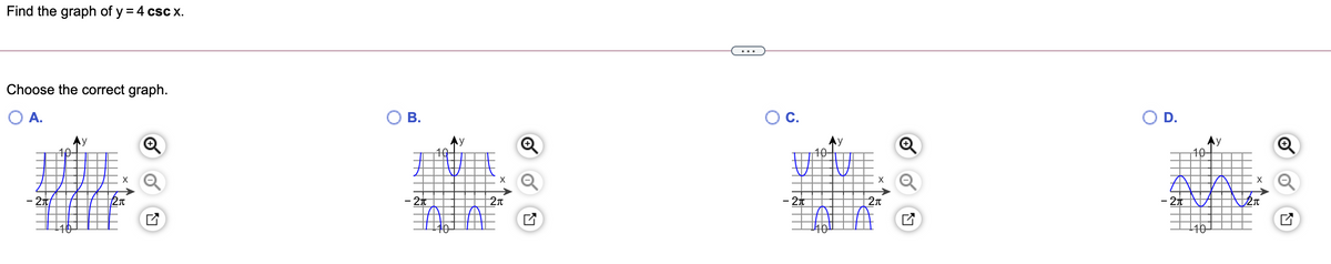 Find the graph of y = 4 csc x.
Choose the correct graph.
O A.
OC.
O D.
Ay
10-
y
10-
Ay
10+
10-
X
X
X
- 21t
- 21
2n
- 27
- 21
140-
B.
