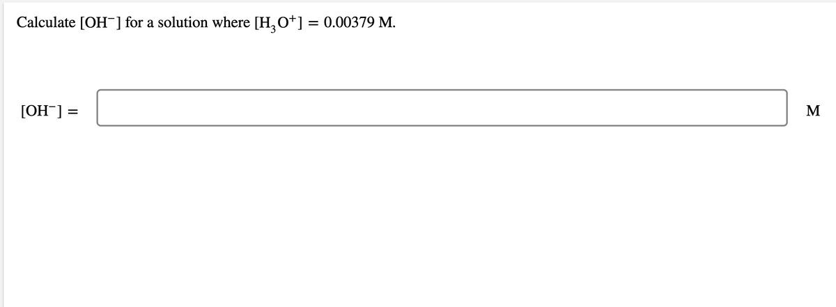 Calculate [OH] for a solution where [H,O*] = 0.00379 M.
[OH¯] =
M
