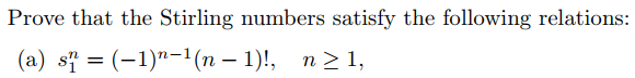 Prove that the Stirling numbers satisfy the following relations:
(a) sn = (−1)n−1(n − 1)!, n≥ 1,
-