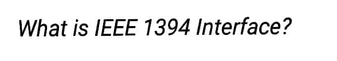 What is IEEE 1394 Interface?