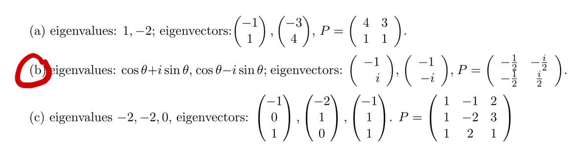 -3
4 3
(1). (3). P = (1³).
4
(a) eigenvalues: 1, -2; eigenvectors:
(b) eigenvalues: cos 0+isin 0, cos 0-i sin 0; eigenvectors:
(c) eigenvalues -2, -2,0, eigenvectors:
-
-1
(1). (C)² = ( 7 ).
P
2
2
9
i
i
2
2
2
(0) 00
1
1
9
9
1)
1
P =
1 - 1 2
1
-2 3
1
2 1