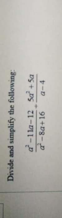 Divide and simplify the following:
a -1la-12 5a + 5a
a-8a+16
a-4
