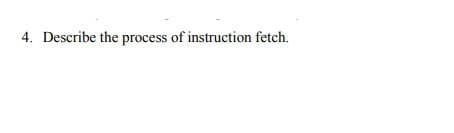 4. Describe the process of instruction fetch.