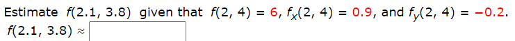 Estimate f(2.1, 3.8) given that f(2, 4) = 6, fx(2, 4) = 0.9, and f,(2, 4) = -0.2.
