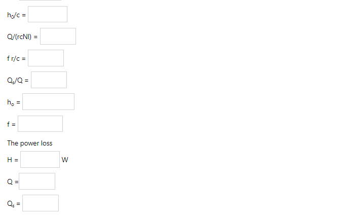 ho/c =
Q/(rcNI) =
fr/c =
Q/Q =
h.
f =
The power loss
H =
Q =
Q, =
