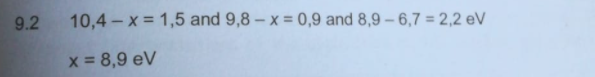 9.2 10,4-x = 1,5 and 9,8-x=0,9 and 8,9 - 6,7 = 2,2 eV
x = 8,9 eV