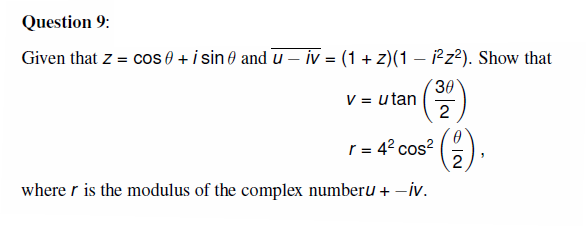 Question 9:
Given that z = cos 0 + i sin and u- iv = (1 + z)(1 − j²z²). Show that
30
V = utan
2
r = 4² cos²
wherer is the modulus of the complex numberu + -iv.
(1).
2