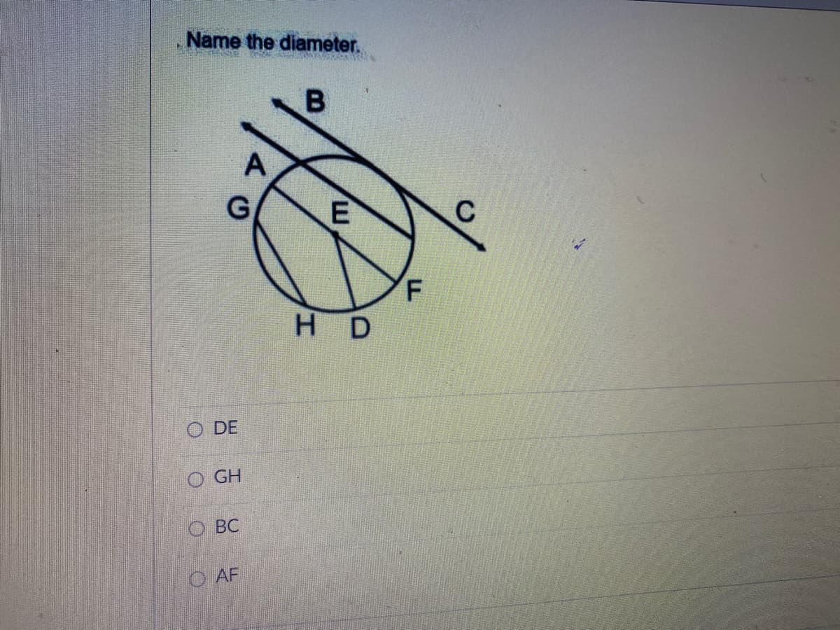 Name the diameter.
HD
O DE
GH
O BC
O AF
E.
