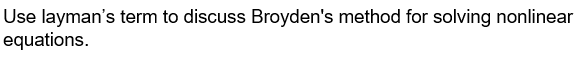 Use layman's term to discuss Broyden's method for solving nonlinear
equations.
