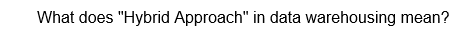 What does "Hybrid Approach" in data warehousing mean?