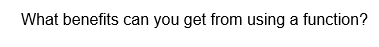 What benefits can you get from using a function?