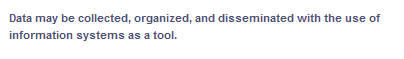 Data may be collected, organized, and disseminated with the use of
information systems as a tool.