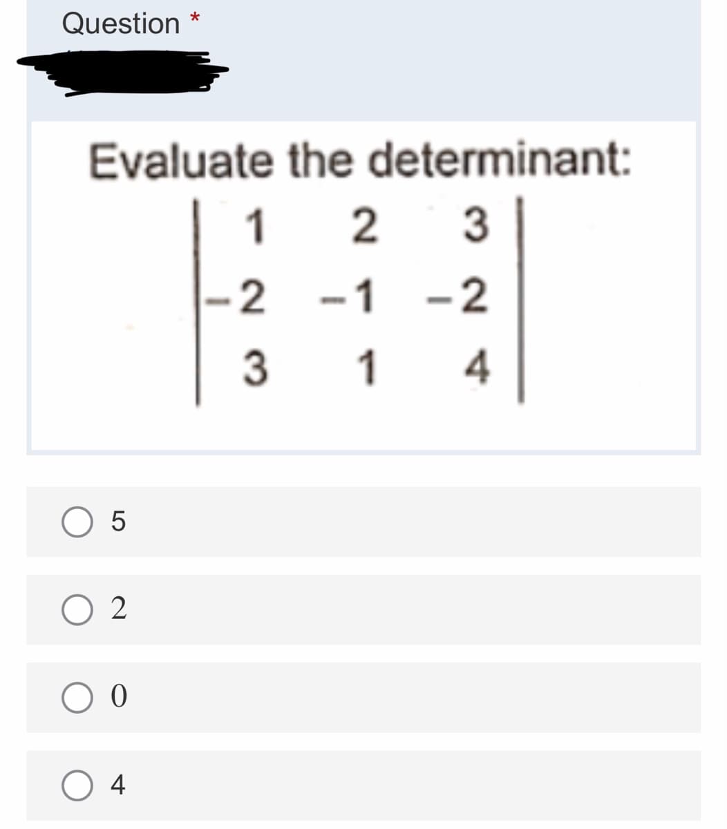 Question
Evaluate the determinant:
1
2
3
-2 -1 -2
3
4
4
1,
LO
