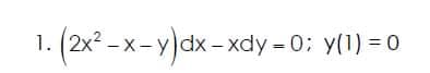 1. (2x? - x- y)dx- xdy - 0: y(1) = 0
