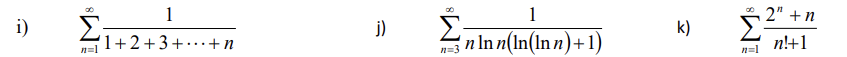 i)
n=l
1
1+2+3+...+n
j)
1
snlnn(ln(Inn)+ 1)
k)
co
n=l
2" + n
n+1