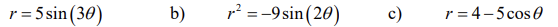 r = 5 sin (30)
b)
r? = -9 sin(20)
c)
r = 4-5cos 0
