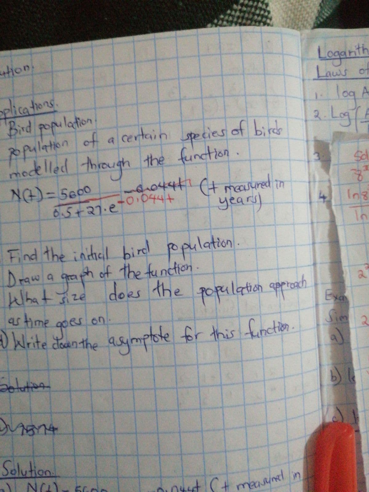 4tion,
Loganith
Laws of
plications
Bird population
opulation of a certain
modelled through the function.
NG) = 5000
log A
2.L
laton
species of birde
3
0
044t1(tmasured in
years)
6.5+27.e701044+
4.
In
Find the initicl bire opulation.
ppulation
Draw a graph of the function.
klhatize dors the popalation appicech
doRs the
cach
Eya
Sim
astime
gocr
O Wlrite dan the asumptote for this function.
asymptote .
on
for this finction
otution
Solution.
) NA 6000
put C+ meastinel
neave
2.
