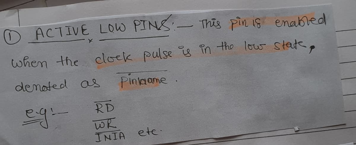 ACTIVE LOW PINS:- This pin is enabled
when the cloek pulse s in the low state,
denoted as pinaame
RD
WR
INIA etc.
