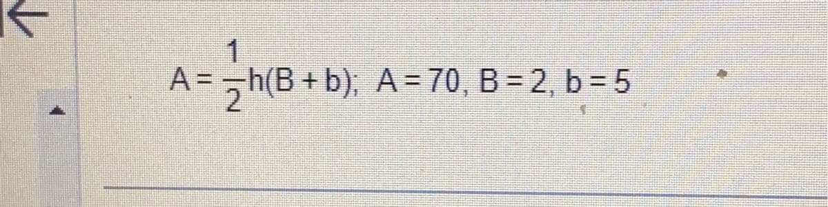 1
A==h(B+b); A = 70, B = 2, b = 5