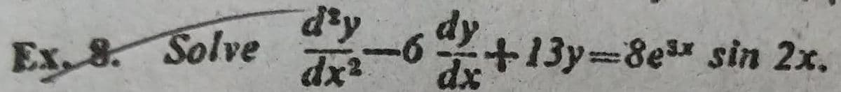 Ex. 8. Solve
d'y
dx² dx
dy
-6-+13y=8e³x sin 2x.