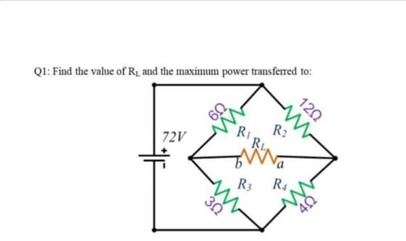 QI: Find the value of R1 and the maximum power transferred to:
R2
120
RI
72V
R4
R3
30
