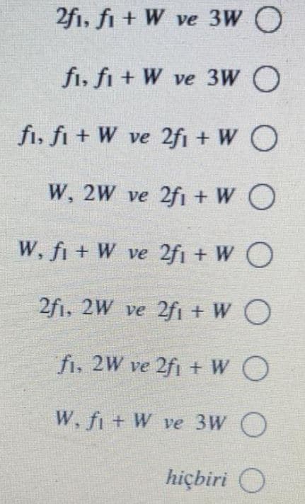 2f1, fi + W ve 3W O
fi, fi + W ve 3W O
fi, fi + W ve 2fı + W O
W, 2W ve 2fi + W O
W, fi + W ve 2fi + W O
2fi, 2W ve 2fi + W O
fi, 2W ve 2fi + W O
W, fi + W ve 3W O
hiçbiri O
