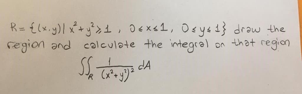 R= {(x.y) x+y²>1, DEx<1, Osysd} draw the
region and calculate the integral
on that region
dA
