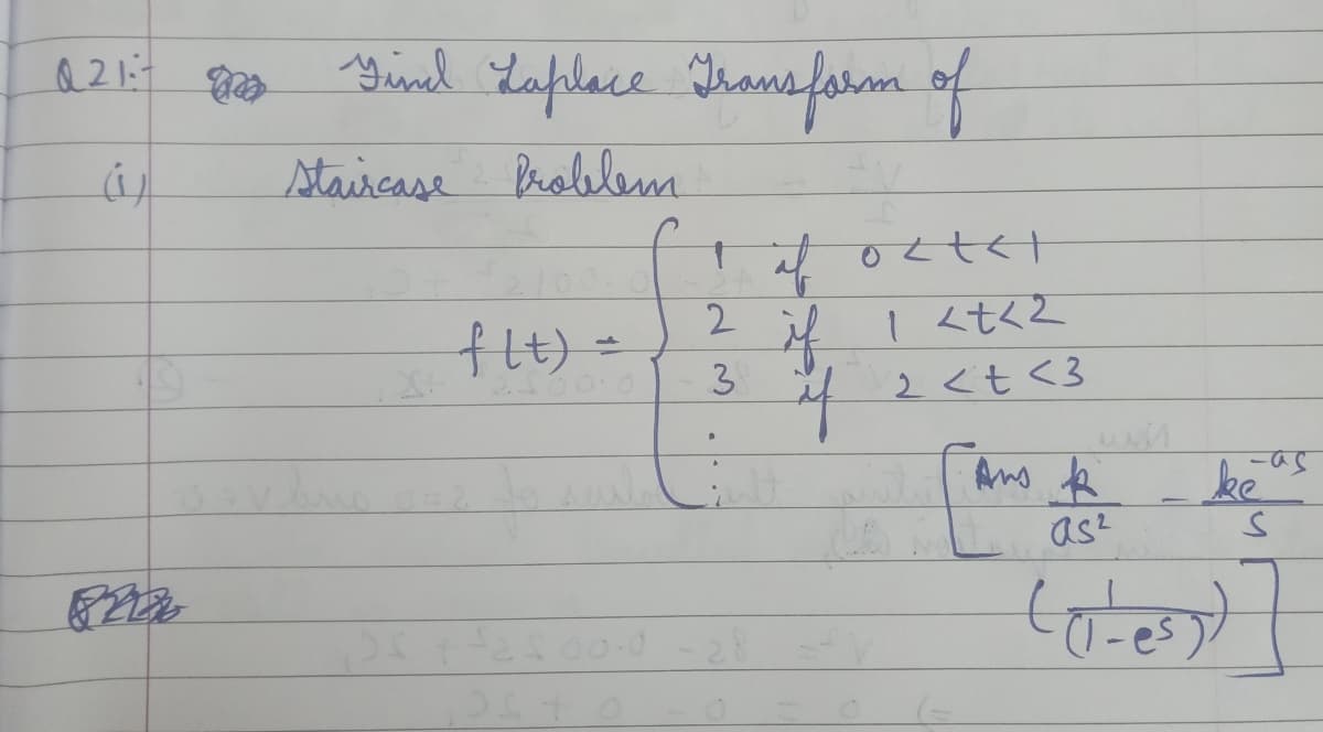 Yünd Laplace Ghanform of
staircase Probelem
flt) =
2.
1 <tく2
3
2<t<3
Ans k
ke
as?
28
