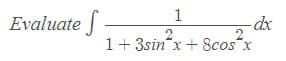 1
Evaluate
-dx
2
1+ 3sin"x + 8cos"x
