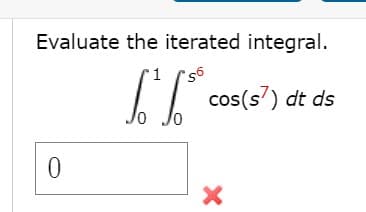Evaluate the iterated integral.
1T cos(s') dt ds
Jo
