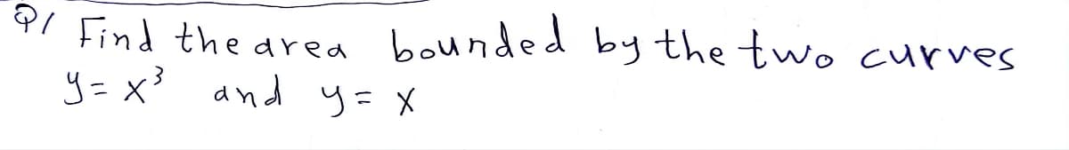 2/ Find the area bounded by the two curves
y = x³ and y = x
