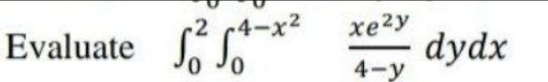 Evaluate
2
√₁² √²-x²
So
xe²y
4-y
dydx