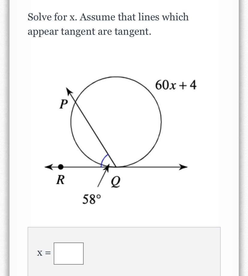 Solve for x. Assume that lines which
appear tangent are tangent.
60х + 4
P
R
58°
X =
