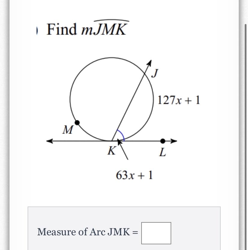 | Find mJMK
127x + 1
M
K
L
63х + 1
Measure of Arc JMK =
%|
