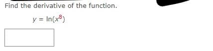 Find the derivative of the function.
y = In(x8)
