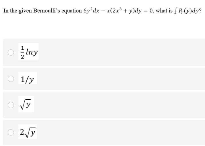 In the given Bernoulli's equation 6y?dx – x(2x³ + y)dy = 0, what is S P-(y)dy?
Iny
| 1/y
