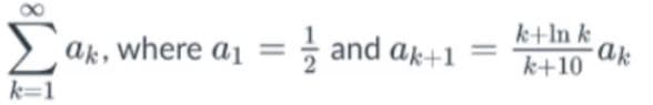 k+ln k
ak
and ak+1
k+10
ak, where a1 =
k=1
