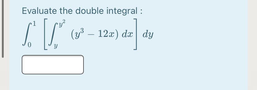 Evaluate the double integral :
1
(y° – 12x) da| dy
