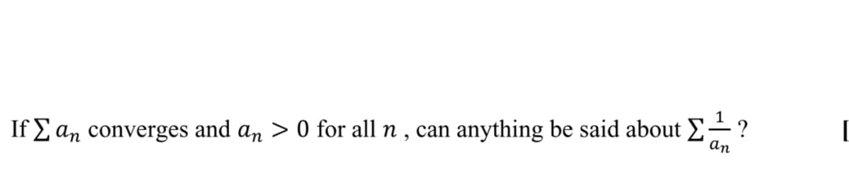 If 2 an converges and an > 0 for all n , can
anything be said about E-?
[
an
