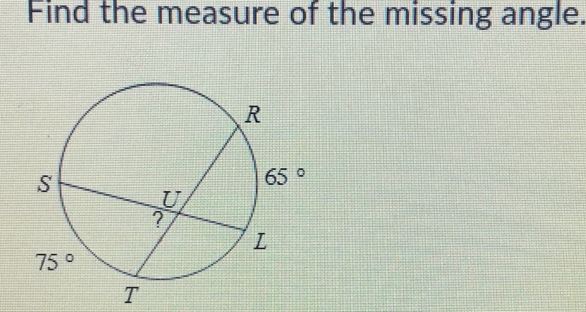 Find the measure of the missing angle.
65 o
75°
R.
