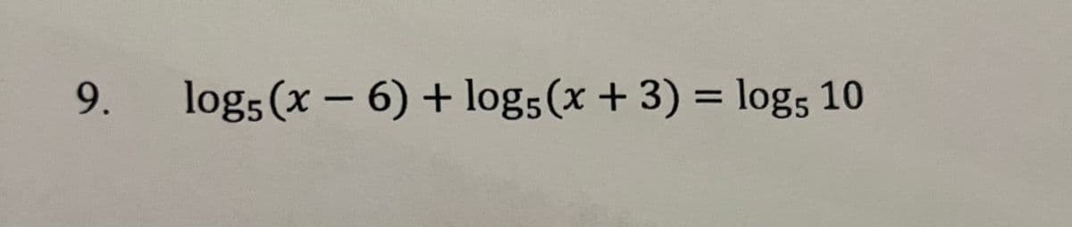 9.
logs (x- 6) + log5(x + 3) = log5 10
%3D
